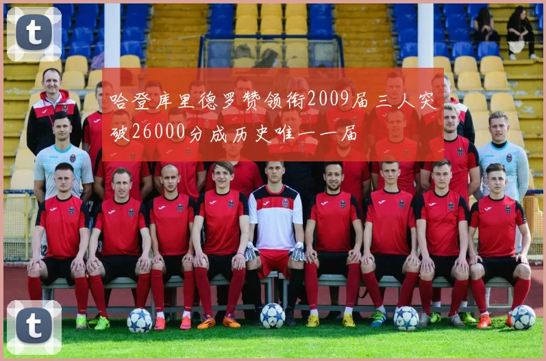 哈登库里德罗赞领衔2009届三人突破26000分成历史唯一一届