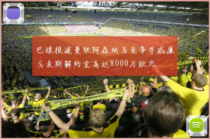 巴媒报道曼联阿森纳马竞争夺威廉戈麦斯解约金高达8000万欧元