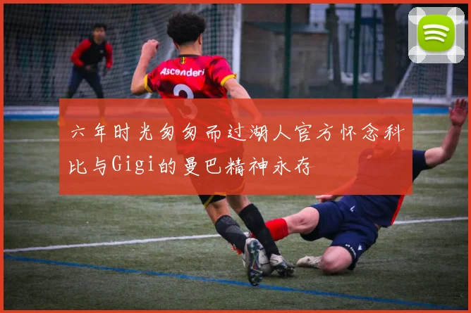 六年时光匆匆而过湖人官方怀念科比与Gigi的曼巴精神永存