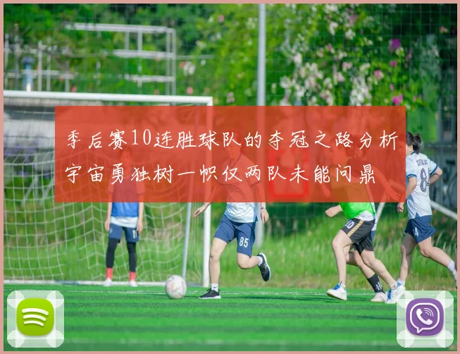 季后赛10连胜球队的夺冠之路分析宇宙勇独树一帜仅两队未能问鼎